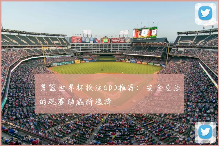 男篮世界杯投注app推荐：安全合法的观赛助威新选择
