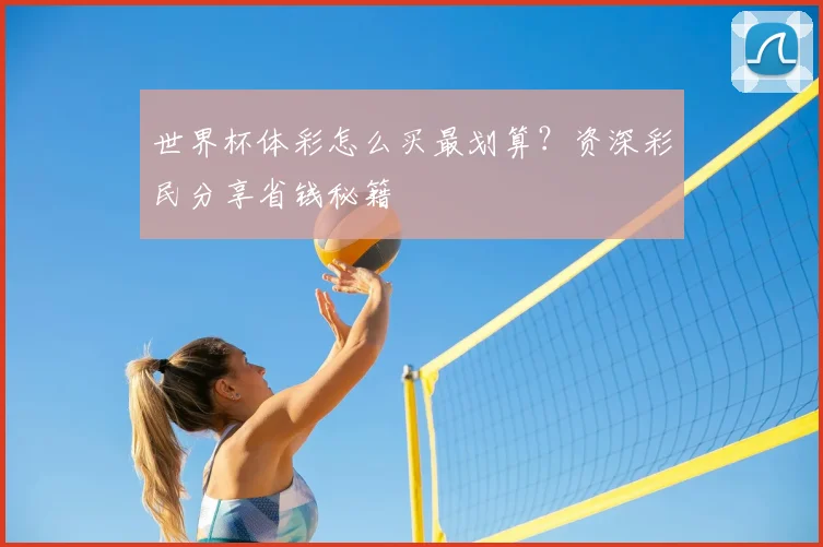 世界杯体彩怎么买最划算?资深彩民分享省钱秘籍